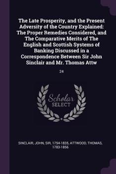 Paperback The Late Prosperity, and the Present Adversity of the Country Explained: The Proper Remedies Considered, and The Comparative Merits of The English and Book