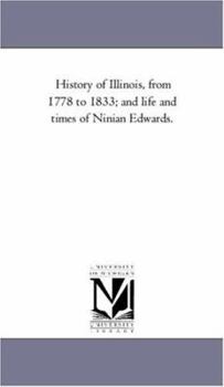 Paperback History of Illinois, From 1778 to 1833; and Life and Times of Ninian Edwards. Book