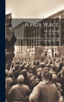 Hardcover A Fair Wage: Being Reflections on the Minimium Wage and Some Economic Problems of To-day Book
