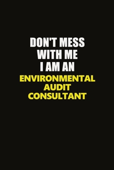 Paperback Don't Mess With Me I Am An Environmental Audit Consultant: Career journal, notebook and writing journal for encouraging men, women and kids. A framewo Book