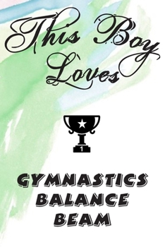 Paperback This Boy Loves GYMNASTICS BALANCE BEAM Notebook: Simple Notebook, Awesome Gift For Boys, Decorative Journal for GYMNASTICS BALANCE BEAM Lover: Noteboo Book