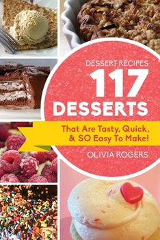 Paperback Dessert Recipes: 117 Desserts That Are Tasty, Quick & SO Easy to Make! Book