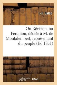 Paperback Ou Révision, Ou Perdition, Dédiée À M. de Montalembert, Représentant Du Peuple [French] Book