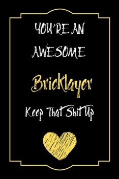 You're An Awesome Bricklayer Keep That Shit Up Notebook Funny Gift  For Bricklayer: Lined Notebook / Journal Gift, 120 Pages, 6x9, Soft Cover, Matte Finish
