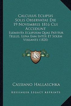 Paperback Calculus Eclipsis Solis Observatae Die 19 Novembris 1816 Cui Accedunt: Elementa Eclipsium Quas Patitur Tellus, Luna Eam Inter Et Solem Versante (1820) [Latin] Book