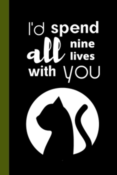I'd Spend All Nine Lives With You: Cute Cat Notebook / Journal, Inspirational Unique Great Fun Gift Ideas for Girls Her Teens Women, 100 pages