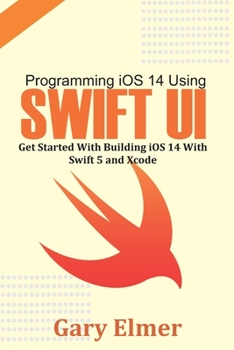 Paperback Programming iOS 14 Using Swift UI: Get Started With Swift 5 and Xcode Book