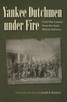 Hardcover Yankee Dutchmen Under Fire: Civil War Letters from the 82nd Illinois Infantry Book