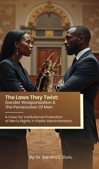Weaponizing Policy: The Use of Gender-Based Laws for Political Persecution and Social Manipulation - A Case for Institutional Protection of Men's Righ