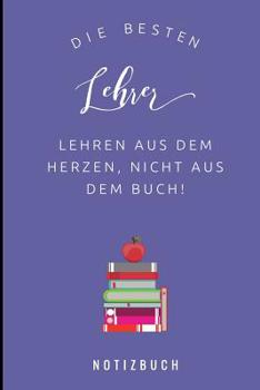 Paperback Die Besten Lehrer Lehren Aus Dem Herzen, Nicht Aus Dem Buch! Notizbuch: A5 Notizbuch liniert als Geschenk für Lehrer - Abschiedsgeschenk für Erzieher [German] Book