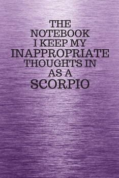 Paperback The Notebook I Keep My Inappropriate Thoughts In Aa A Scorpio: Funny Scorpio Zodiac sign Purple Notebook / Journal Novelty Astrology Gift for Men, Wom Book