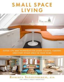 Paperback Small Space Living: Expert Tips and Techniques on Using Closets, Corners, and Every Other Space in Your Home Book