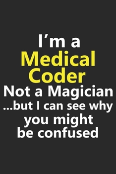 Paperback I'm a Medical Coder Not A Magician But I Can See Why You Might Be Confused: Funny Job Career Notebook Journal Lined Wide Ruled Paper Stylish Diary Pla Book