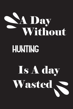 Paperback A day without hunting is a day wasted Book