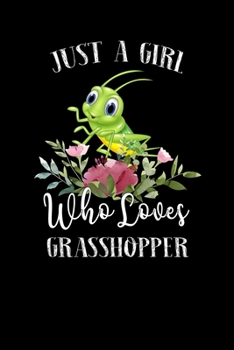 Paperback Just a Girl Who Loves Grasshopper: Perfect Grasshopper Lover Gift For Girl. Cute Notebook for Grasshopper Lover. Gift it to your Sister, Daughter, Mot Book