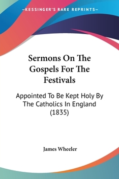 Paperback Sermons On The Gospels For The Festivals: Appointed To Be Kept Holy By The Catholics In England (1835) Book