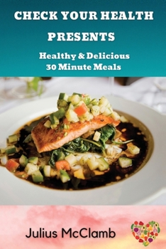 Paperback Check Your Health Presents: : Healthy & Delicious 30 Minute Meals Book