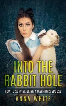 Paperback Into The Rabbit Hole: How To Survive Being a Warrior's Spouse Book