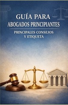 Guía para abogados principiantes: principales consejos y etiqueta (Spanish Edition)