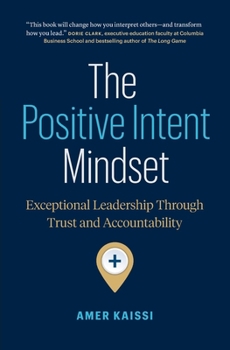 Paperback The Positive Intent Mindset: Exceptional Leadership Through Trust and Accountability Book