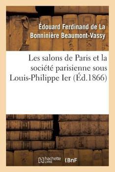 Les Salons de Paris Et La Socia(c)Ta(c) Parisienne Sous Louis-Philippe Ier