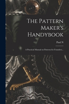 Paperback The Pattern Maker's Handybook: A Practical Manual on Patterns for Founders... Book