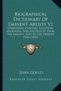 Paperback Biographical Dictionary Of Eminent Artists V1: Comprising Painters, Sculptors, Engravers, And Architects, From The Earliest Ages To The Present Time ( Book