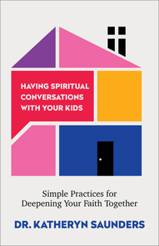 Paperback Having Spiritual Conversations with Your Kids: Simple Practices for Deepening Your Faith Together Book