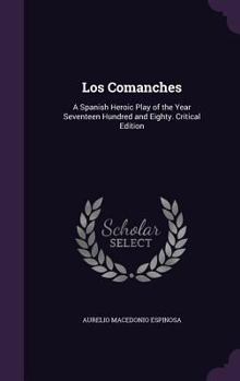 Hardcover Los Comanches: A Spanish Heroic Play of the Year Seventeen Hundred and Eighty. Critical Edition Book