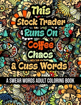 Paperback This Stock Trader Runs On Coffee, Chaos and Cuss Words: A Swear Word Adult Coloring Book For Stress Relieving, Fun Swearing Pages With Animals Mandala Book