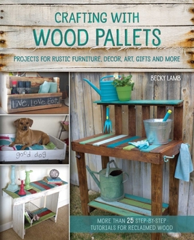 Paperback Crafting with Wood Pallets: Projects for Rustic Furniture, Decor, Art, Gifts and More Book