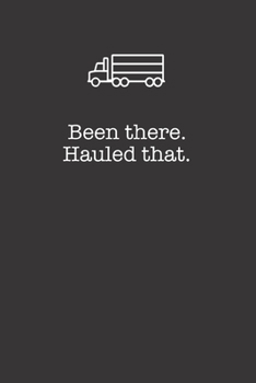 Been There Hauled That 120 Page Notebook Lined Journal For Truckers And Truck Hauling People