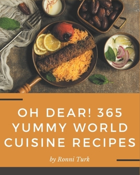 Paperback Oh Dear! 365 Yummy World Cuisine Recipes: A Yummy World Cuisine Cookbook for Your Gathering Book