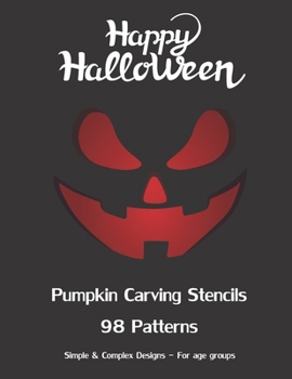 Happy Halloween Pumpkin Carving Stencils 98 Patterns Simple & Complex Designs For All Age Groups: Spooky, Scary, Simple & Silly Halloween Carving Sten