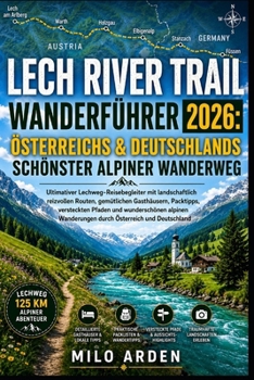 LECH RIVER TRAIL WANDERFÜHRER 2026: ÖSTERREICHS & DEUTSCHLANDS SCHÖNSTER ALPINER WANDERWEG: Ultimativer Lechweg-Reisebegleiter mit landschaftlich ... PATHFINDER TRAILS SERIES) (German Edition)