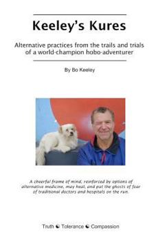 Paperback Keeley's Kures: Alternative practices from the trails and trials of a world-champion hobo-adventurer Book