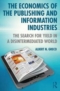 Paperback The Economics of the Publishing and Information Industries: The Search for Yield in a Disintermediated World Book