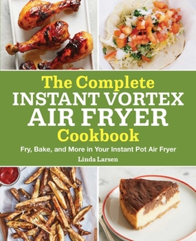 Paperback The Complete Instant Vortex Air Fryer Cookbook: Fry, Bake, and More in Your Instant Pot Air Fryer Book