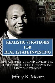 Paperback Realistic Strategies for Real Estate Investing: Embrace These Ideas and Concepts to Insure Your Success In Today's Real Estate Environment Book