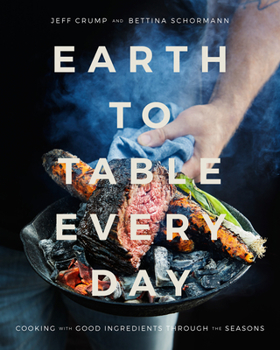 Hardcover Earth to Table Every Day: Cooking with Good Ingredients Through the Seasons: A Cookbook Book