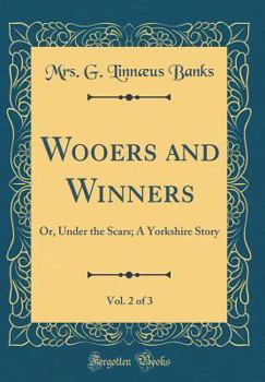 Hardcover Wooers and Winners, Vol. 2 of 3: Or, Under the Scars; A Yorkshire Story (Classic Reprint) Book