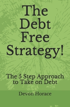 Paperback The Debt Free Strategy!: The 5 Step Approach to Take on Debt Book