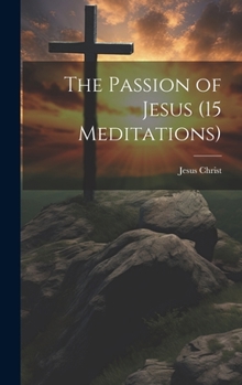 Hardcover The Passion of Jesus (15 Meditations) Book