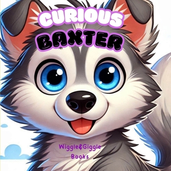 Curious BAXTER: A Children’s Book of Patience, Forgiveness, and Sharing (Universal Values Collection for Kids)