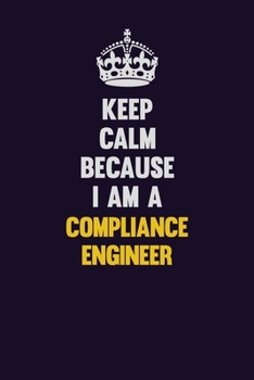 Keep Calm Because I Am A Compliance Engineer: Motivational and inspirational career blank lined gift notebook with matte finish