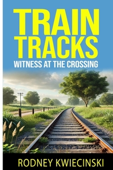 TRAIN TRACKS: WITNESS AT THE CROSSING