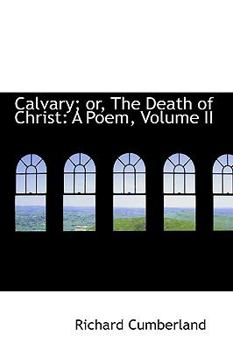 Paperback Calvary; Or, the Death of Christ: A Poem, Volume II Book