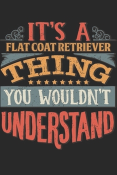 It's A Flat Coat Retriever Thing You Wouldn't Understand: Gift For Flat Coat Retriever Lover 6x9 Planner Journal