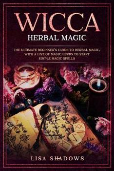 Paperback Wicca Herbal Magic: The Ultimate Beginner's Guide to Herbal Magic, with a List of Magic Herbs to Start Simple Magic Spells Book
