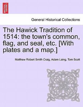 Paperback The Hawick Tradition of 1514: The Town's Common, Flag, and Seal, Etc. [With Plates and a Map.] Book